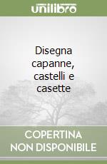 Disegna capanne, castelli e casette libro
