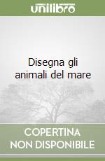 Disegna gli animali del mare libro