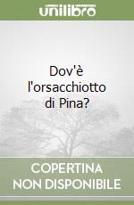 Dov'è l'orsacchiotto di Pina? libro