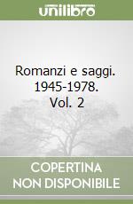 Romanzi e saggi. 1945-1978. Vol. 2