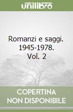 Romanzi e saggi. 1945-1978. Vol. 2 libro