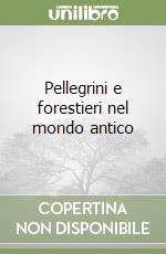 Pellegrini e forestieri nel mondo antico libro