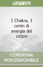 I Chakra. I centri di energia del corpo libro