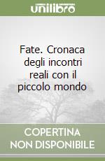 Fate. Cronaca degli incontri reali con il piccolo mondo libro
