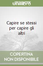 Capire se stessi per capire gli altri libro