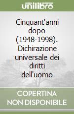 Cinquant'anni dopo (1948-1998). Dichirazione universale dei diritti dell'uomo libro