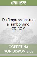 Dall'impressionismo al simbolismo. CD-ROM libro