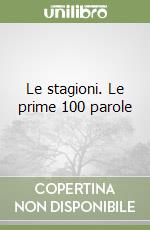 Le stagioni. Le prime 100 parole libro