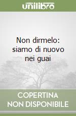 Non dirmelo: siamo di nuovo nei guai libro