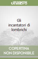 Gli incantatori di lombrichi libro