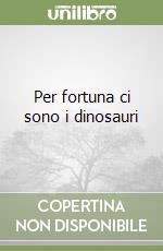 Per fortuna ci sono i dinosauri libro