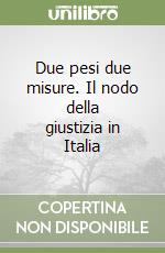 Due pesi due misure. Il nodo della giustizia in Italia libro