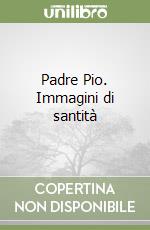 Padre Pio. Immagini di santità libro