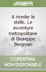 A riveder le stelle. Le avventure metropolitane di Giuseppe Bergman libro