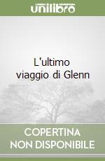 L'ultimo viaggio di Glenn libro