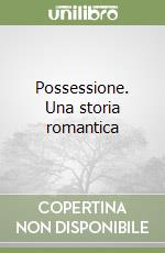 Possessione. Una storia romantica libro