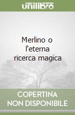 Merlino o l'eterna ricerca magica libro