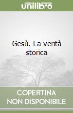 Gesù. La verità storica