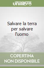 Salvare la terra per salvare l'uomo libro