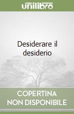 Desiderare il desiderio libro