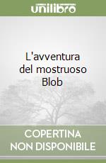 L'avventura del mostruoso Blob libro