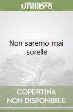 Non saremo mai sorelle libro