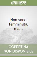 Non sono femminista, ma...