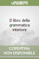 Il libro della grammatica interiore libro