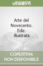 Arte del Novecento. Ediz. illustrata libro