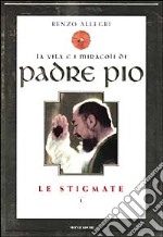 La vita e i miracoli di padre Pio. Le stigmate libro