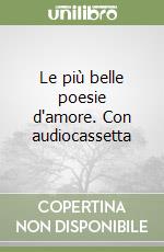 Le più belle poesie d'amore. Con audiocassetta libro