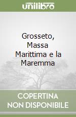 Grosseto, Massa Marittima e la Maremma libro