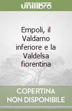 Empoli, il Valdarno inferiore e la Valdelsa fiorentina libro