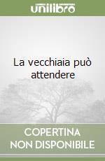 La vecchiaia può attendere libro