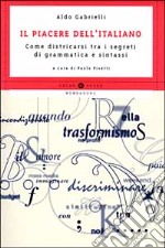 Il piacere dell'italiano. Come districarsi tra i segreti di grammatica e sintassi libro