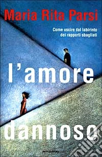L'amore dannoso. Come uscire dal labirinto dei rapporti sbagliati libro
