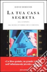 La tua casa segreta. Alla scoperta del mondo invisibile che ci circonda libro