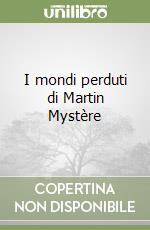 I mondi perduti di Martin Mystère libro