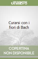 Curarsi con i fiori di Bach libro