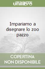 Impariamo a disegnare lo zoo pazzo libro