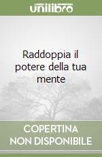 Raddoppia il potere della tua mente libro