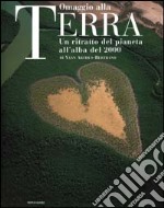 Omaggio alla Terra. Un ritratto del pianeta all'alba del 2000. Ediz. illustrata libro