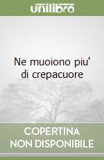 Ne muoiono piu' di crepacuore libro