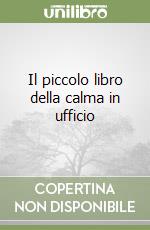 Il piccolo libro della calma in ufficio libro