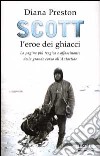 Scott, l'eroe dei ghiacci. La pagina più tragica e affascinante della grande corsa all'Antartide libro