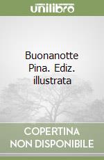 Buonanotte Pina. Ediz. illustrata libro