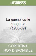 La guerra civile spagnola (1936-39) libro