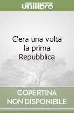 C'era una volta la prima Repubblica