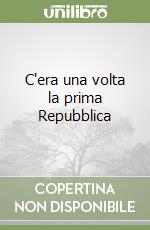 C'era una volta la prima Repubblica libro