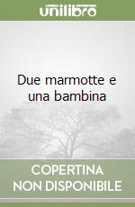 Due marmotte e una bambina libro